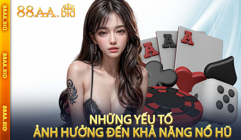 Những yếu tố ảnh hưởng đến khả năng nổ hũ
